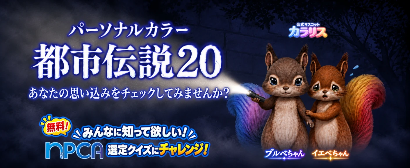 無料!みんなに知って欲しい!NPCA選定クイズ「パーソナルカラー都市伝説20」 あなたの思い込みをチェックしてみませんか?